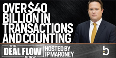 The DEAL FLOW Show - Over $40B in Transactions & Counting