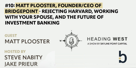 HEADING WEST: Matt Plooster, Founder/CEO of Bridgepoint – Rejecting Harvard, working with your spouse, and the future of investment banking