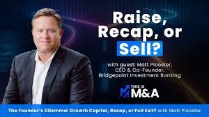 THIS IS M&A: Founder's Dilemma: Growth Capital, Recap, or Full Exit with Matt Plooster